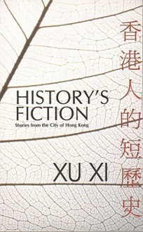 History's Fiction: Stories from the City of Hong Kong - Xu Xi, Mike Ingham