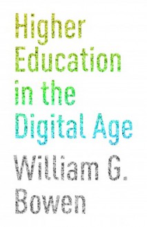 Higher Education in the Digital Age - William G. Bowen