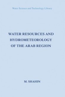 Water Resources and Hydrometeorology of the Arab Region (Water Science and Technology Library) - Mamdouh Shahin