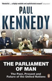 The Parliament of Man: The United Nations & the Quest for World Government - Paul M. Kennedy