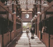 Healthy Stables by Design: A Common Sense Approach to the Health and Safety of Horses - John Blackburn, Beth Herman