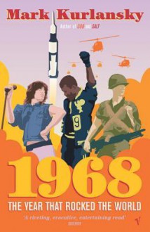 1968: The Year that Rocked the World - Mark Kurlansky