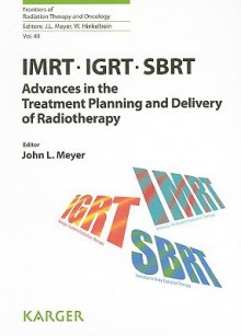 IMRT, IGRT, SBRT: Advances in the Treatment Planning and Delivery of Radiotherapy - John L. Meyer