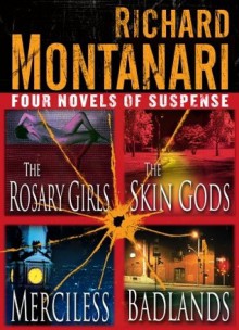 Four Novels of Suspense: The Rosary Girls, The Skin Gods, Merciless, Badlands - Richard Montanari