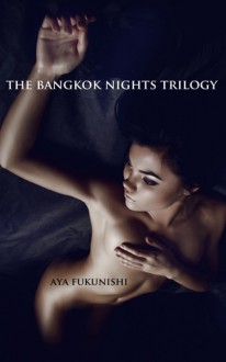 The Bangkok Nights Trilogy - Aya Fukunishi