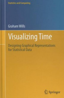 Visualizing Time: Designing Graphical Representations for Statistical Data - Graham Wills