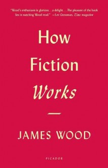 How Fiction Works - James Wood