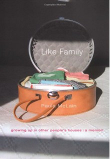 Like Family: Growing Up in Other People's Houses: A Memoir - Paula McLain