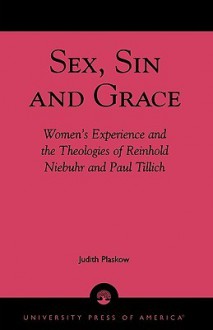 Sex, Sin, and Grace: Women's Experience and the Theologies of Reinhold Niebuhr and Paul Tillich - Judith Plaskow