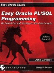 Easy Oracle PL/SQL Programming: Get Started Fast with Working PL/SQL Code Examples - John Garmany, Teri Wade