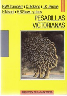 Pesadillas victorianas - Charles Dickens, Robert W. Chambers, Harriet Beecher Stowe, Charlotte Riddell, Barry Pain, Hume Nisbet, Bernard Capes, J.H. Riddell, Jerome K. Jerome