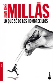 Lo que sé de los hombrecillos - Juan José Millás