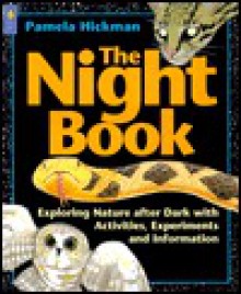 The Night Book: Exploring Nature After Dark with Activities, Experiments and Information - Pamela Hickman