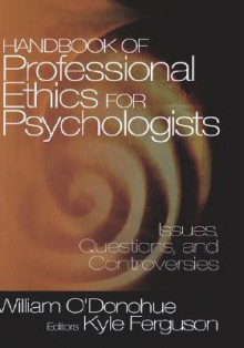 Handbook of Professional Ethics for Psychologists: Issues, Questions, and Controversies - William T. O'Donohue, Kyle E. Ferguson