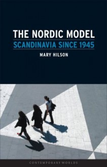 The Nordic Model: Scandinavia since 1945 (Contemporary Worlds) - Mary Hilson