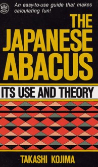 Abacus, Japanese: Its Use and Theory - Takashi Kojima