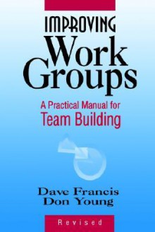 Improving Work Groups: A Practical Manual for Team Building - Dave Francis