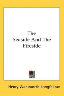 The Seaside and the Fireside - Henry Wadsworth Longfellow