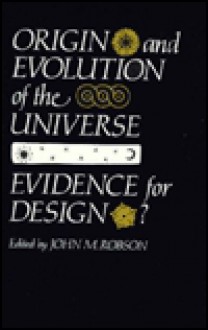 Origin and Evolution of the Universe: Evidence for Design? - John M. Robson