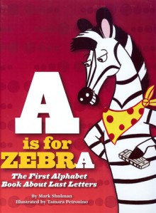 A is for Zebra - Mark Shulman, Tamara Petrosino