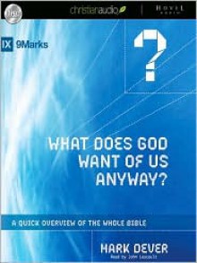 What Does God Want of Us Anyway: A Quick Overview of the Whole Bible (Audio) - Mark Dever, John Lescault