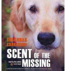 Scent of the Missing: Love & Partnership with a Search-And-Rescue Dog - Susannah Charleson