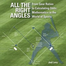 All the Right Angles: From Gear Ratios to Calculating Odds: Mathematics in the World of Sports - Joel Levy, Peter Dawson