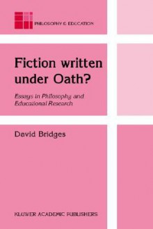 Fiction Written Under Oath? Essays In Philosophy And Educational Research - David Bridges, A.I. Fraser