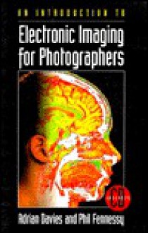 An Introduction to Electronic Imaging for Photographers: An Introduction - Adrian Davies, Phil Fennessy