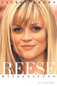 Reese Witherspoon: The Biography - Lauren Brown