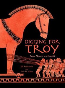 Digging for Troy - Eric H. Cline, Jill Rubalcaba, Sarah S. Brannen