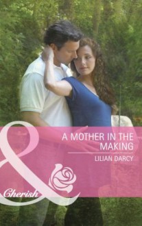 A Mother in the Making (Mills & Boon Cherish) (Special Edition) - Lilian Darcy