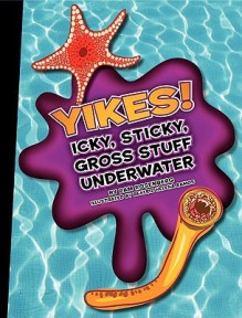 Yikes! Icky, Sticky, Gross Stuff Underwater - Pam Rosenberg