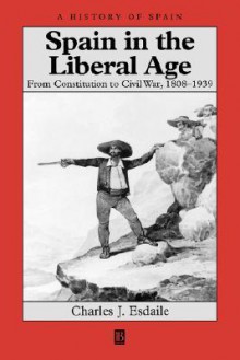 Spain in the Liberal Age : From Constitution to Civil War, 1808-1939 - Charles J. Esdaile