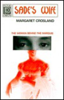 Sade's Wife: The Woman Behind the Marquis - Margaret Crosland