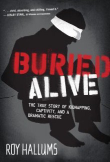 Buried Alive: The True Story of Kidnapping, Captivity, and a Dramatic Rescue (Nelsonfree) - Roy Hallums