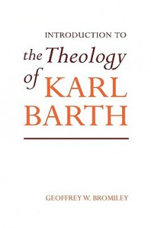 Introduction to the Theology of Karl Barth - Geoffrey William Bromiley