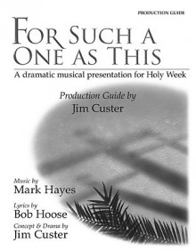 For Such a One as This - Production Guide (Reproducible): A Dramatic Musical Presentation for Holy Week - Jim Custer, Bob Hoose, Mark Hayes