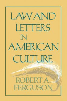 Law and Letters in American Culture - Robert A. Ferguson