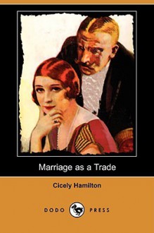 Marriage as a Trade (Dodo Press) - Cicely Hamilton