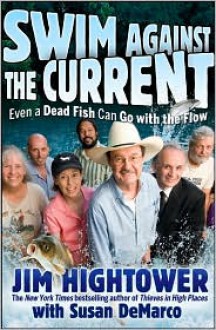 Swim against the Current: Even a Dead Fish Can Go With the Flow - Jim Hightower