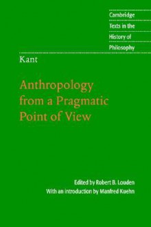 Anthropology from a Pragmatic Point of View (Texts in the History of Philosophy) - Immanuel Kant, Robert B. Louden, Manfred Kuehn