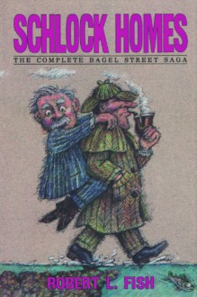 Schlock Homes: The Complete Bagel Street Saga - Robert L. Fish