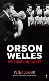 Orson Welles: The Stories Of His Life - Peter Conrad