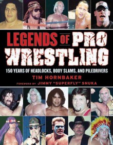 Legends of Pro Wrestling: 150 Years of Headlocks, Body Slams, and Piledrivers - Tim Hornbaker, Jimmy "Superfly" Snuka