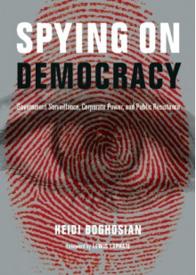 Spying on Democracy: Government Surveillance, Corporate Power, and Public Resistance - Heidi Boghosian