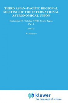 Third Asian-Pacific Regional Meeting of the International Astronomical Union: September 30-October 5 1984, Kyoto, Japan Part 2 - International Astronomical Union, M. Kitamura, E. Budding