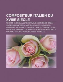 Compositeur Italien Du Xviiie Siècle: Tomaso Albinoni, Antonio Vivaldi, Luigi Boccherini, Vincenzo Manfredini, Domenico Cimarosa (French Edition) - Livres Groupe