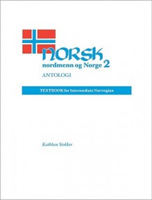 Norsk, nordmenn og Norge 2, Antologi: Textbook for Intermediate Norwegian - Kathleen Stokker