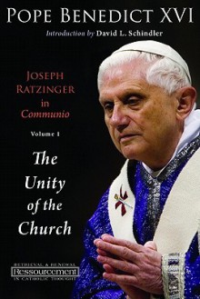 Joseph Ratzinger in Communio, Volume 1: The Unity of the Church - Pope Benedict XVI, D.C. Schindler